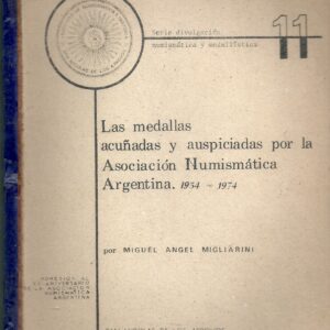 LIBRO LAS MEDALLAS ACUÑADAS Y AUSPICIADAS POR LA ASOCIACION NUMISMATICA ARGENTINA 1974 POR MIGLIARINI