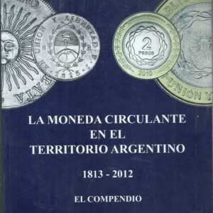 CATALOGO LA MONEDA CIRCULANTE EN EL TERRITORIO ARGENTINO 1813-2012 MARIANO COHEN