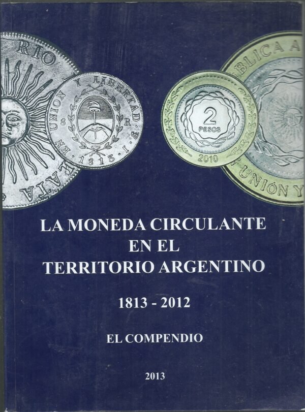 CATALOGO LA MONEDA CIRCULANTE EN EL TERRITORIO ARGENTINO 1813-2012 MARIANO COHEN