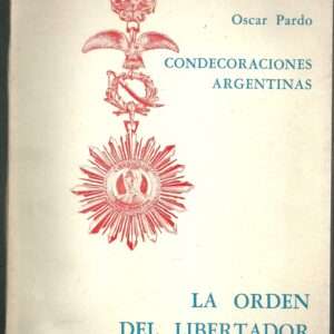 LIBRO CONDECORACIONES ARGENTINAS LA ORDEN DEL LIBERTADOR SAN MARTIN POR OSCAR PARDO