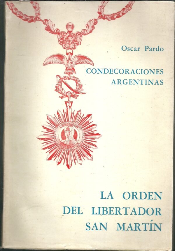 LIBRO CONDECORACIONES ARGENTINAS LA ORDEN DEL LIBERTADOR SAN MARTIN POR OSCAR PARDO