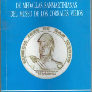 CATALOGO MEDALLAS SANMARTINIANAS DEL MUSEO CORRALES VIEJOS ,MAROTTA, FERNANDEZ, MORUCCI