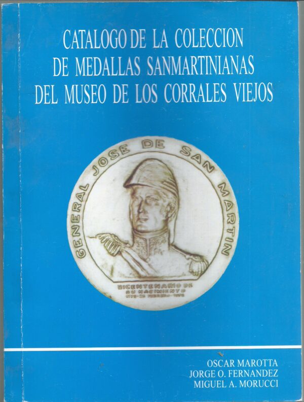 CATALOGO MEDALLAS SANMARTINIANAS DEL MUSEO CORRALES VIEJOS ,MAROTTA, FERNANDEZ, MORUCCI
